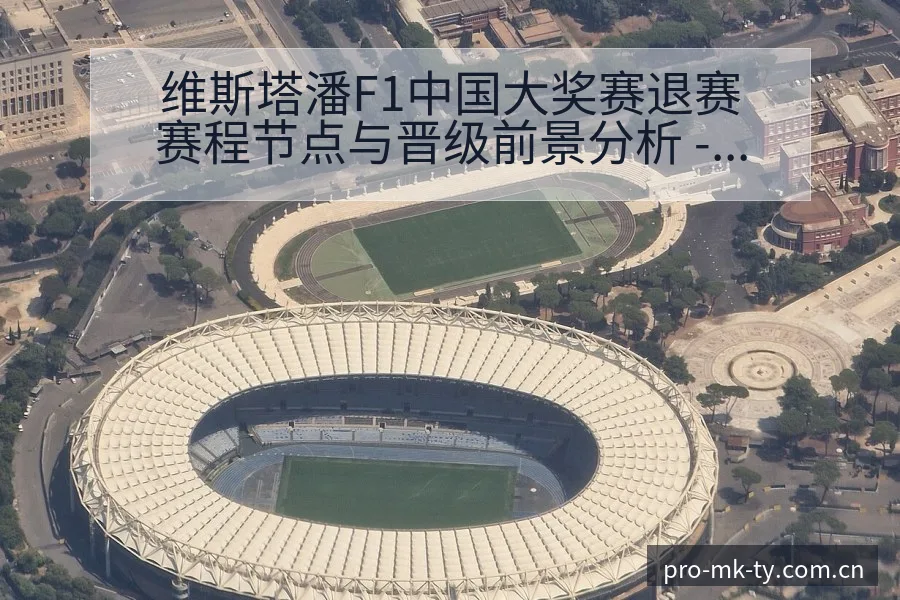 维斯塔潘F1中国大奖赛退赛赛程节点与晋级前景分析 - mk体育