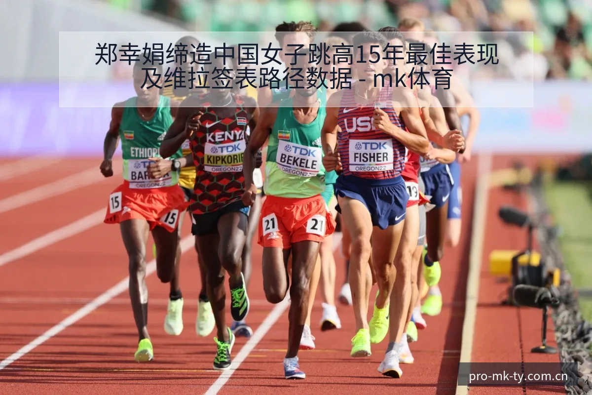 郑幸娟缔造中国女子跳高15年最佳表现及维拉签表路径数据 - mk体育